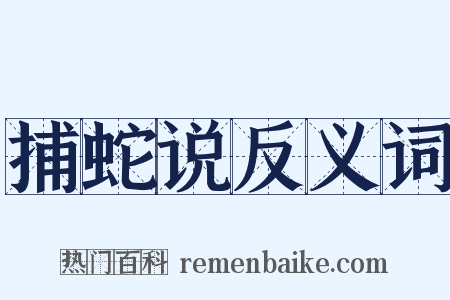 捕蛇说反义词是什么意思的图片